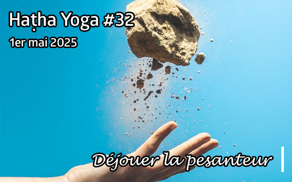 Saison 2024-2025, séance de haṭha yoga n°32 : Déjouer la pesanteur