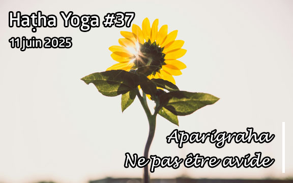 Saison 2024-2025, séance de haṭha yoga n°37 : Aparigraha - Ne pas être avide 