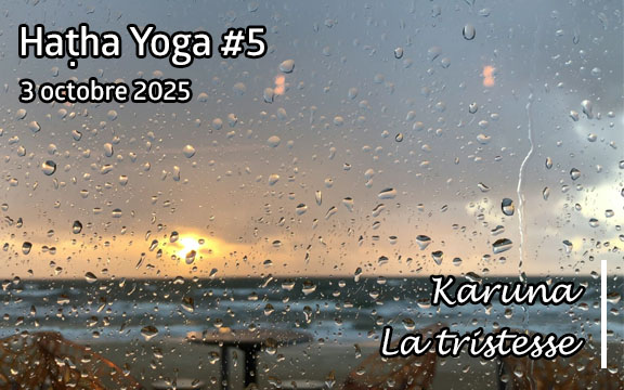 Saison 2025-2026, séance de haṭha yoga n°5 : Karuna - La Tristesse