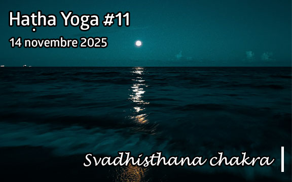 Saison 2025-2026, séance de haṭha yoga n°11 : Svadhisthana - Le centre sacré