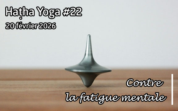 Saison 2025-2026, séance de haṭha yoga n°22 : Contre la fatigue mentale
